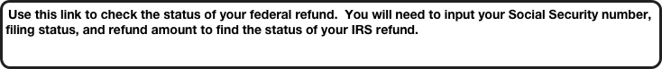 Use this link to check the status of your federal refund.  You will need to input your Social Security number, filing status, and refund amount to find the status of your IRS refund.  